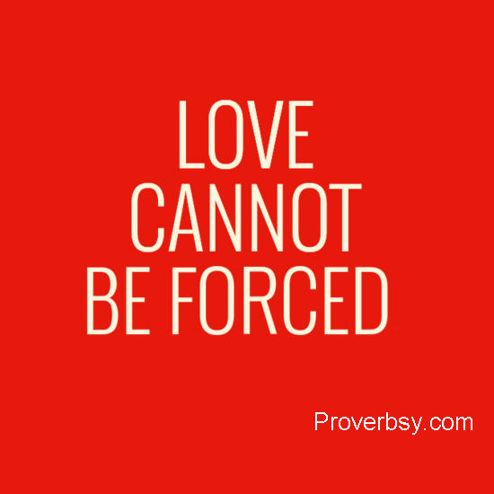Love Cannot Be Forced Proverbsy