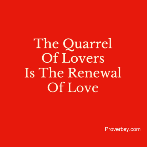 The Quarrel Of Lovers Is The Renewal Of Love Proverbsy