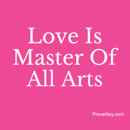 Love Is Master Of All Arts Proverbsy