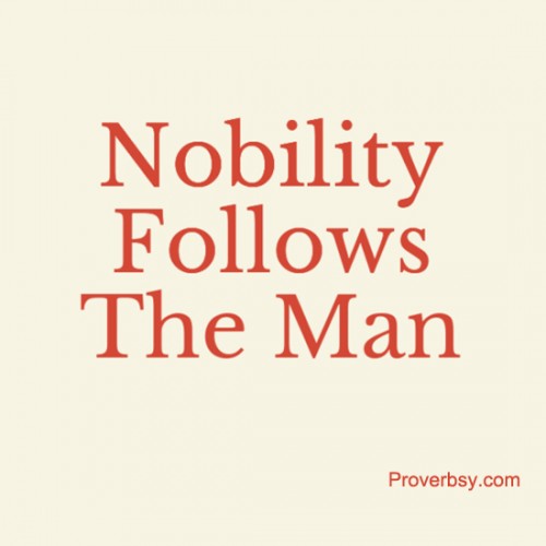 Nobility Follows The Man Proverbsy