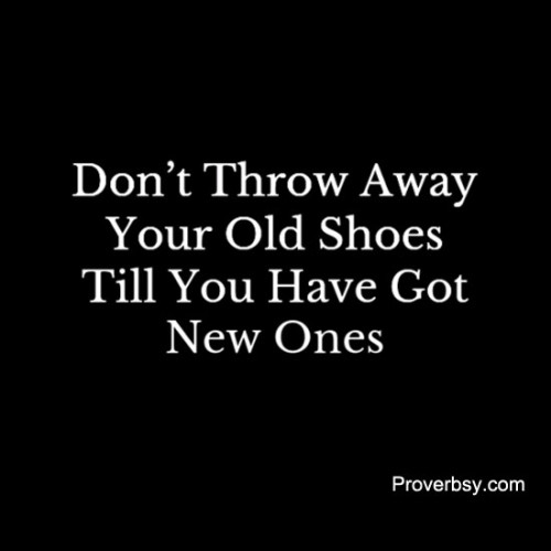 Don’t Throw Away Your Old Shoes Proverbsy
