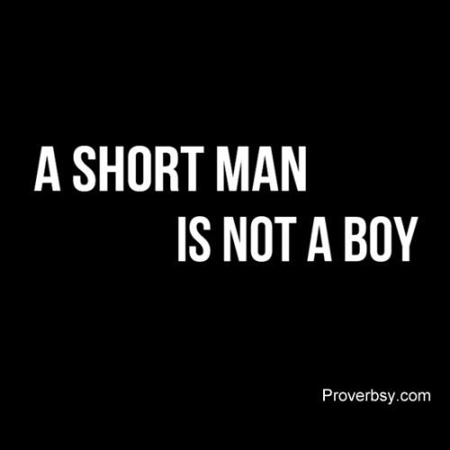 A Short Man Is Not A Boy Proverbsy