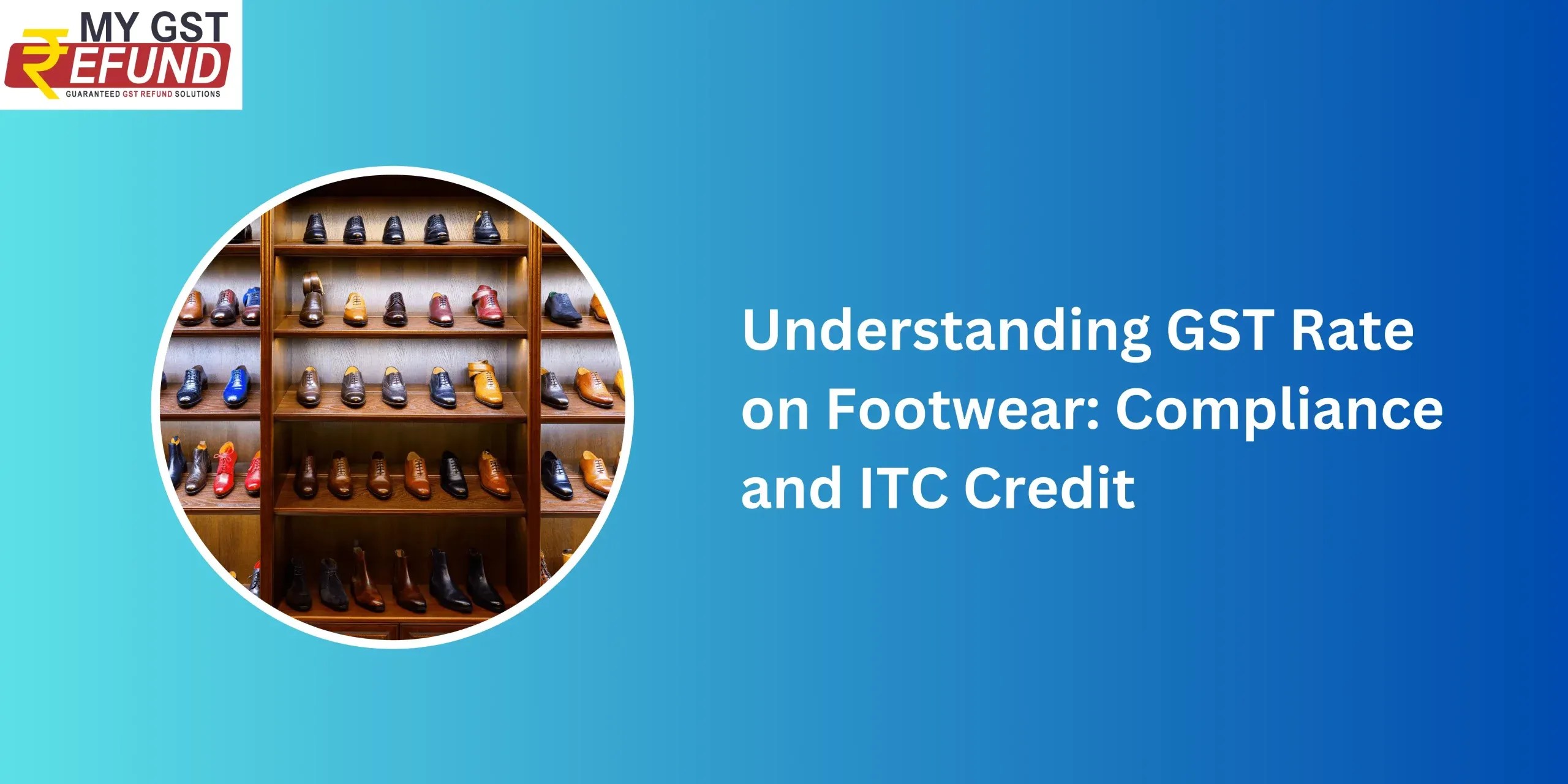 Understanding GST Rate on Footwear Compliance and ITC Credit GST