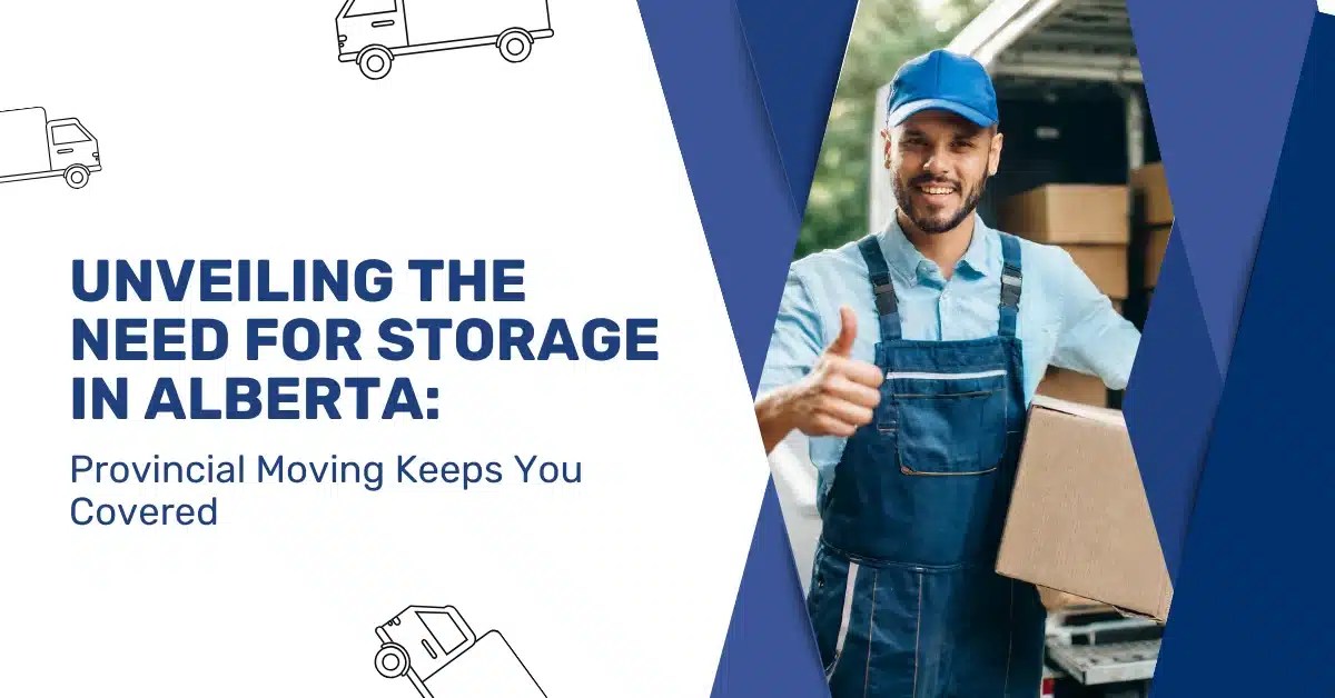 Unveiling the Need for Storage in Alberta Provincial Moving Keeps You Covered Provincial Moving