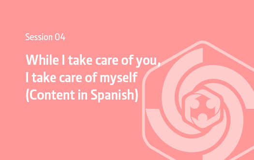 Session 04 While I take care of you, I take care of myself (Content