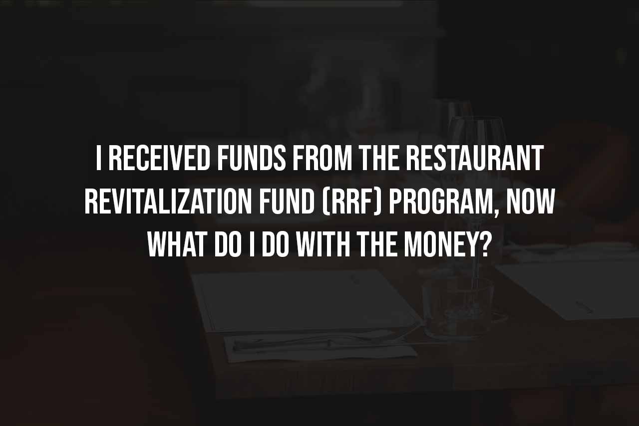I Received Funds From The Restaurant Revitalization Fund (RRF) Program