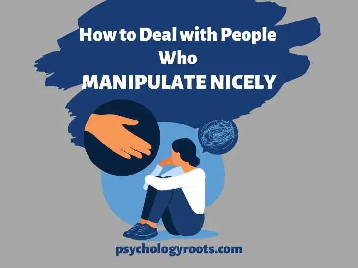 How To Deal With People Who Manipulate Nicely Psychology Roots