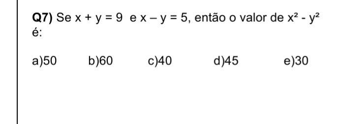 Q7) Se x + y = 9 e x y = 5, então o valor de x² y² é a)50 b)60 c