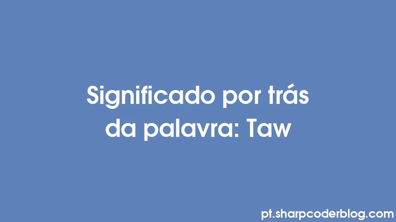 Significado por trás da palavra Taw Sharp Coder Blog
