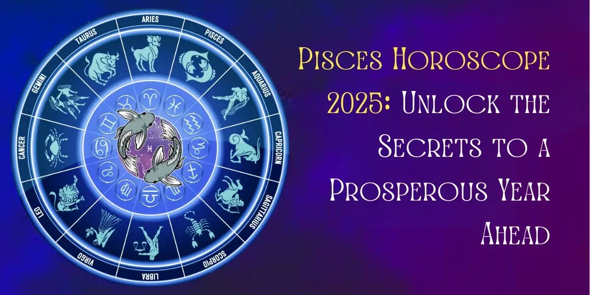 Pisces Horoscope 2025 Unlock the Secrets a Prosperous Year(01)