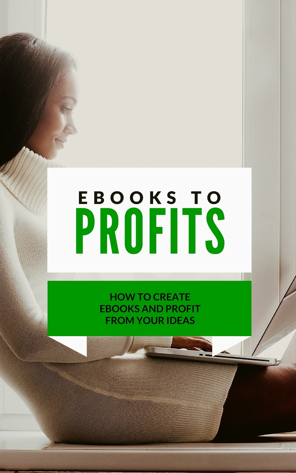 Ebooks to Profits How to Create Ebooks and Profit From Your Ideas