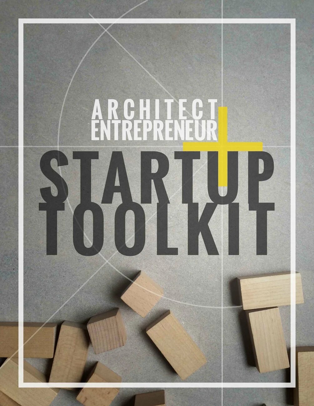 Architect + Entrepreneur Startup Toolkit v1.0 (OLD VERSION)