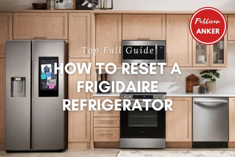 How To Reset A Frigidaire Refrigerator? Top Full Guide 2023 Publican