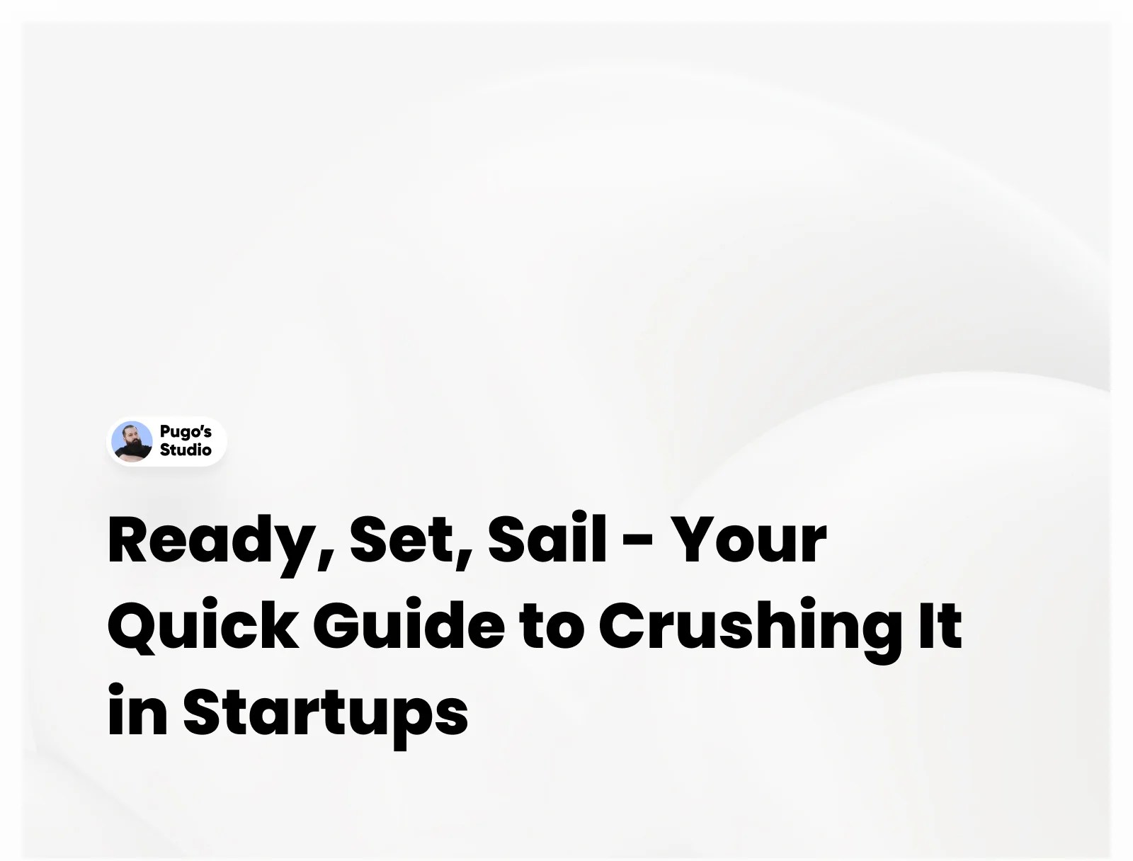 Ready, Set, Sail Your Quick Guide to Crushing It in Startups Pugo's