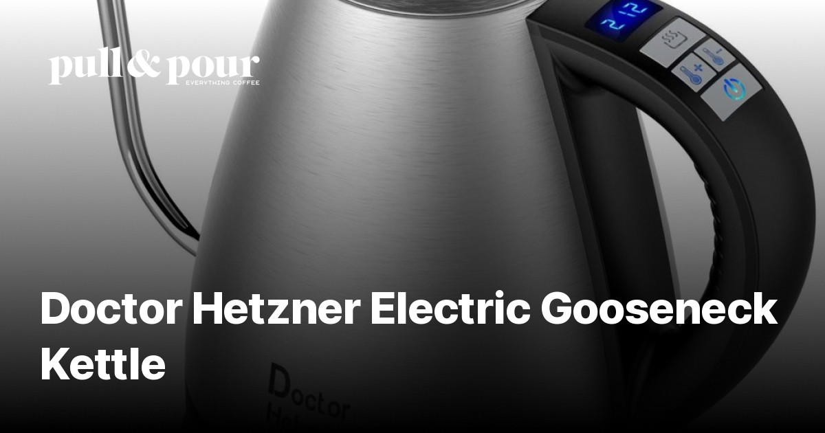 Doctor Hetzner Electric Gooseneck Kettle Specialty Coffee Blog Pull