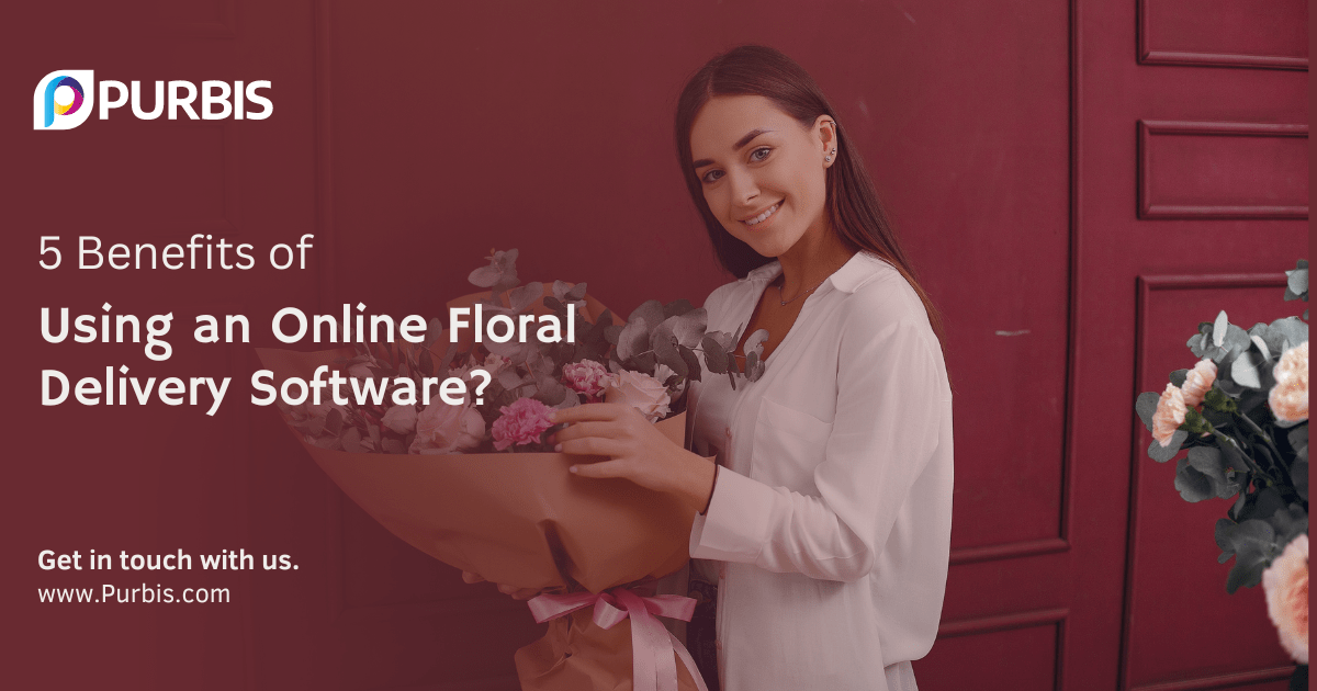 5 Benefits of Using an Online Floral Delivery Software? PurbisSolutions