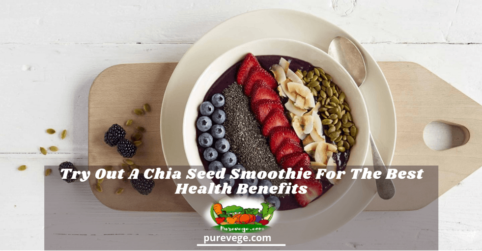 Try Out A Chia Seed Smoothie For The Best Health Benefits