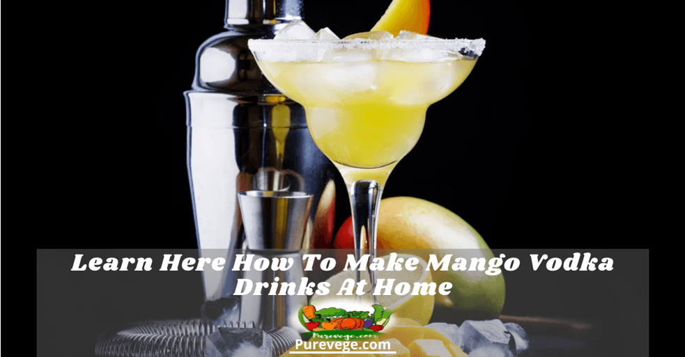 Learn Here How To Make Mango Vodka Drinks At Home