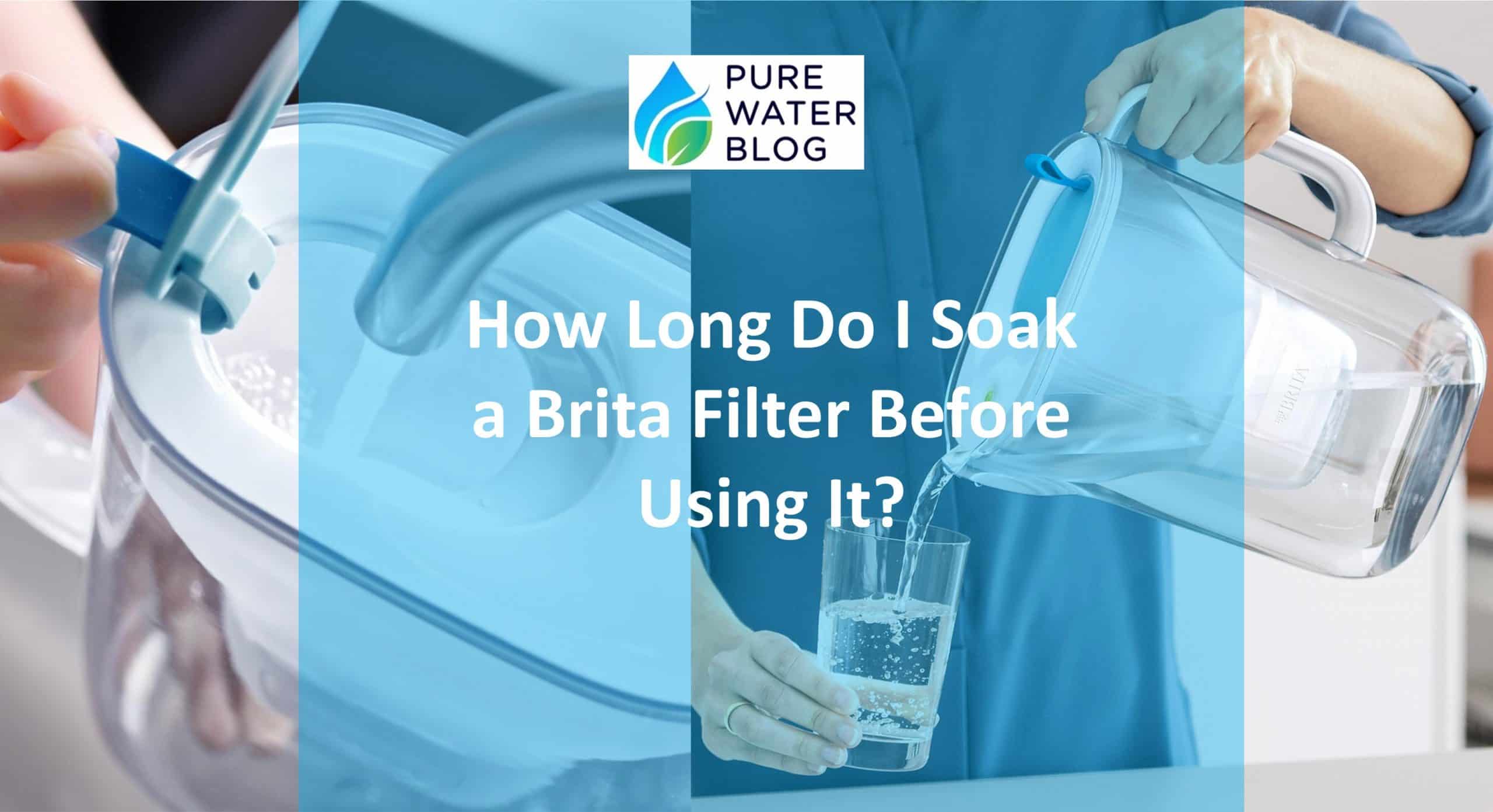 How Long Do I Soak a Brita Filter Before Using It? Water Treatment