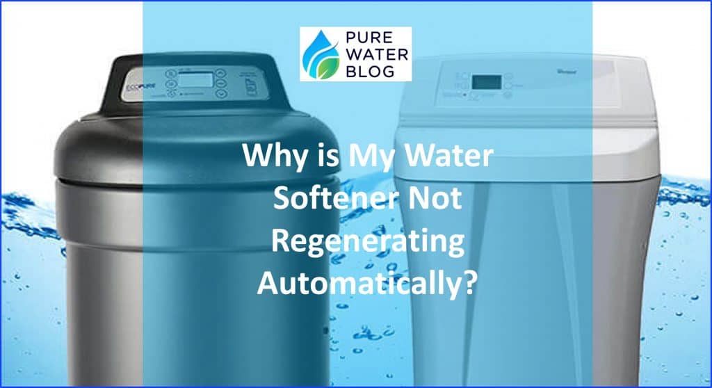 Why is My Water Softener Not Regenerating Automatically? Water Treatment