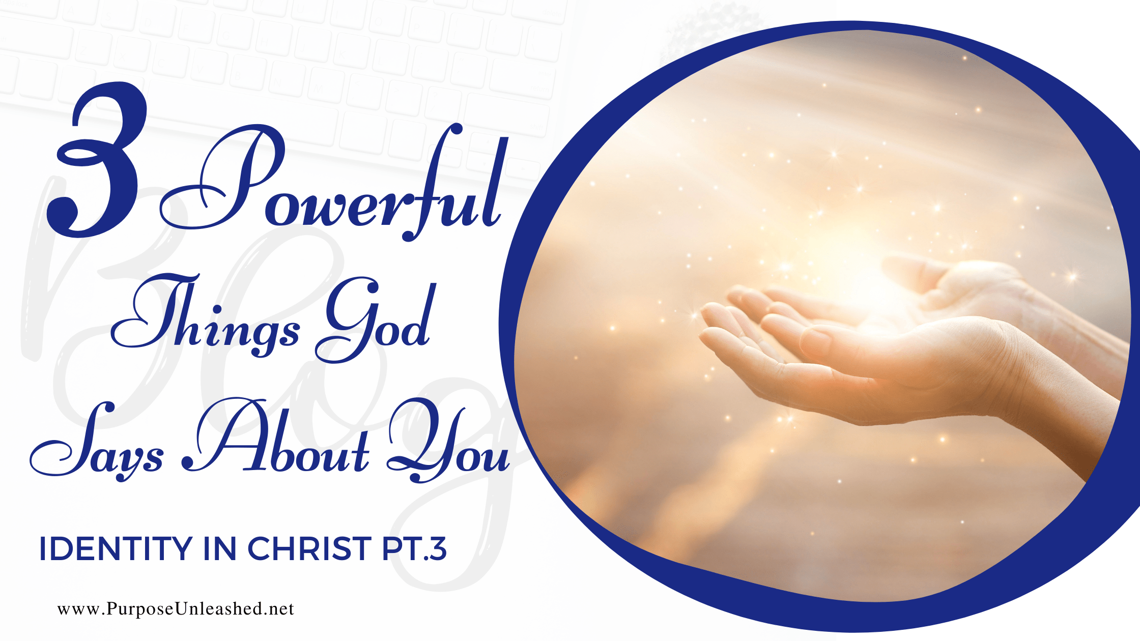 3 Powerful Things God Says About You Purpose Unleashed Blog