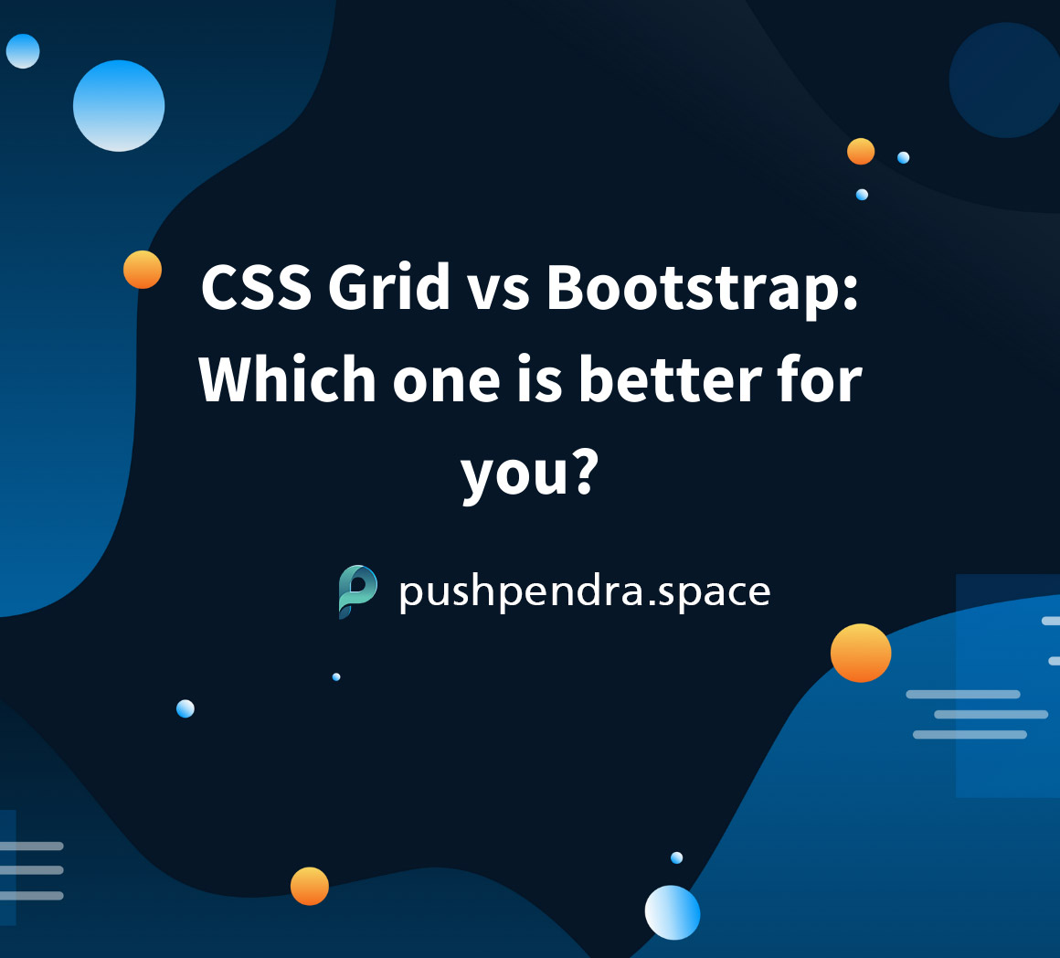 Bootstrap Vs. CSS Grid Pushpendra Chauhan