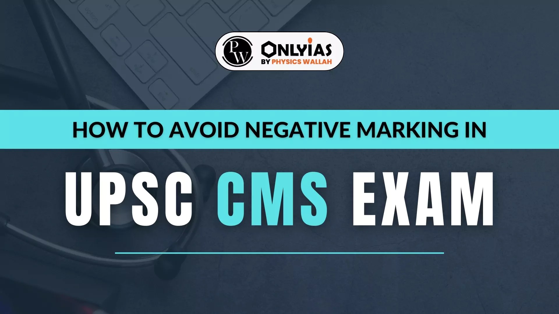 How To Avoid Negative Marking In UPSC CMS Exam, Scoring Strategy