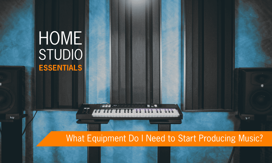 Home Studio Essentials What Equipment Do I Need to Start Producing
