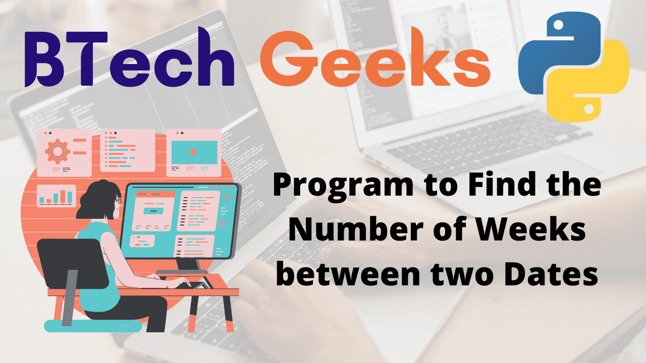 Python Program to Find the Number of Weeks between two Dates Python Programs