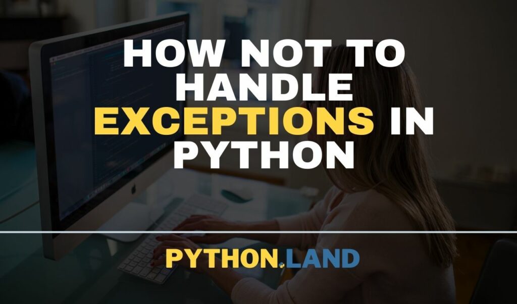 How Not to Handle Exceptions in Python • Python Land Blog