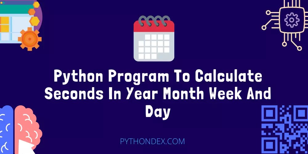 Python Program To Calculate Seconds In Year Month Week And Day Pythondex