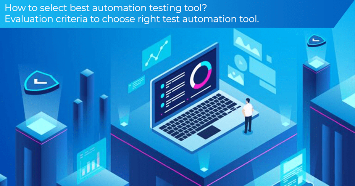 How to select best automation testing tool?Evaluation criteria to
