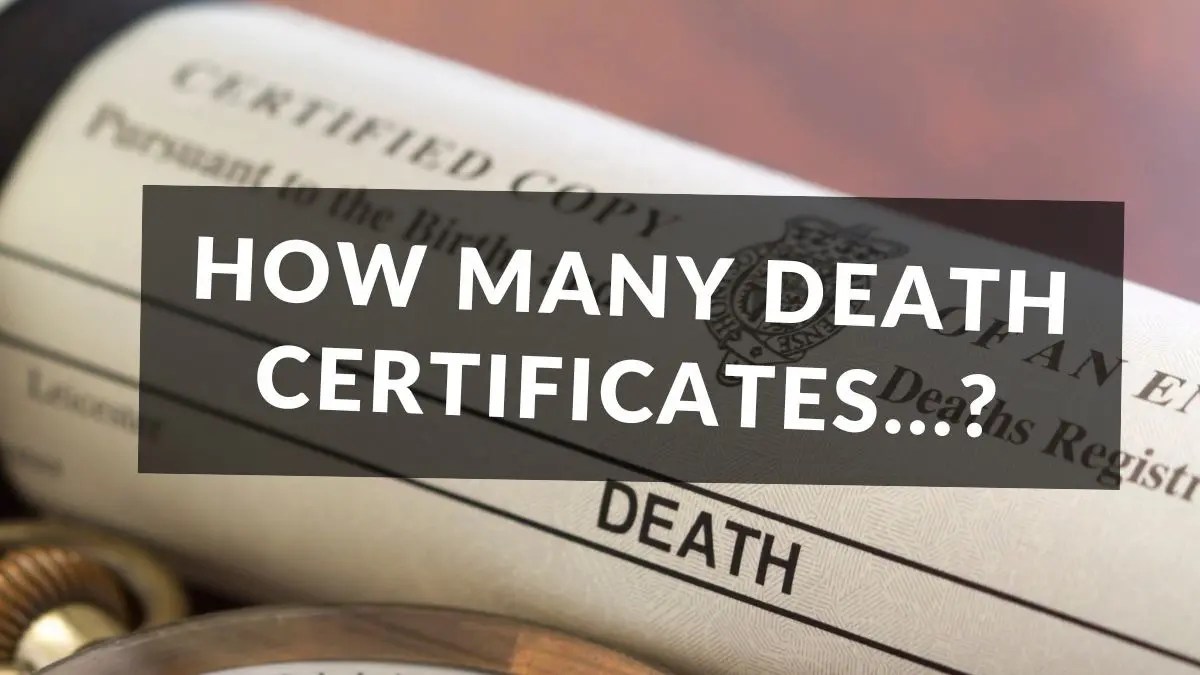 Probate How many Death Certificates do I need when I register the death?