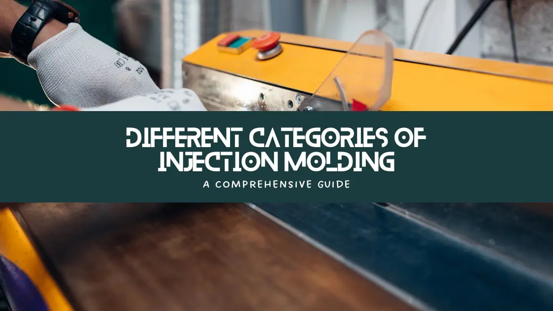 Different categories of Injection Molding A Comprehensive Guide