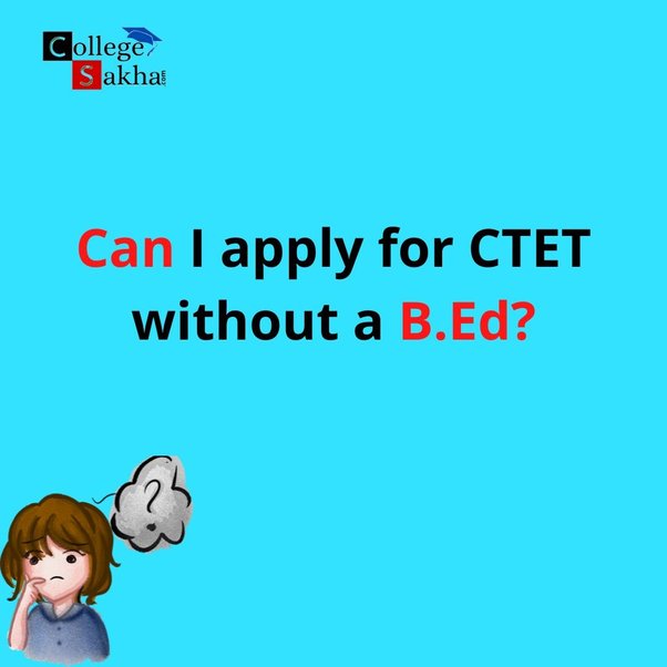 Can I apply for CTET without a B.Ed? Quora