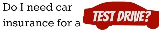 Do I need car insurance to test drive a car? If the dealer does hold
