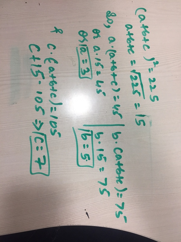 If a (a + b + c) = 45, b (a + b + c) = 75 and c (a + b + c) = 105, then