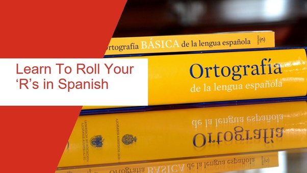 Can anyone learn to roll their (r&#039;s) in Spanish? Quora