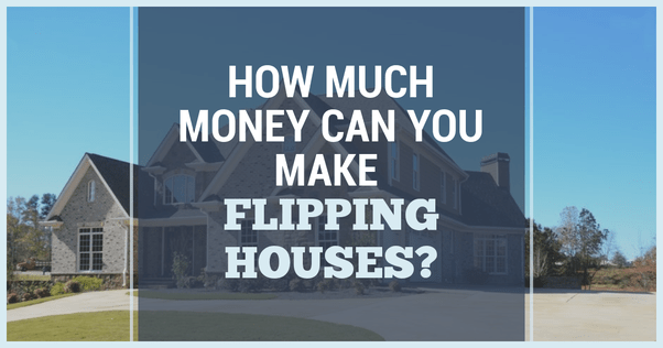 How much money can you make annually flipping houses? Quora
