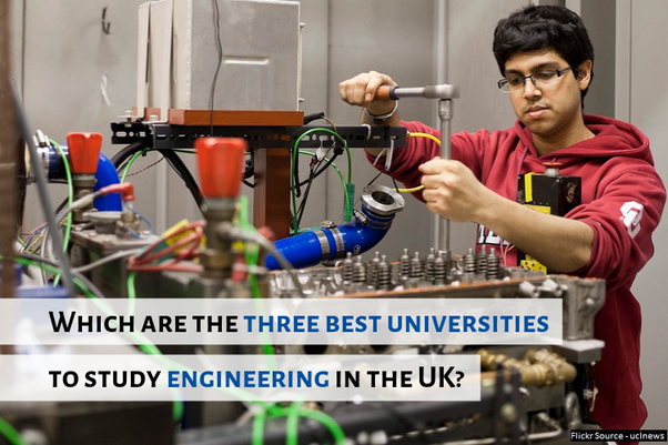 Which are the three best universities to study engineering in the UK? Quora