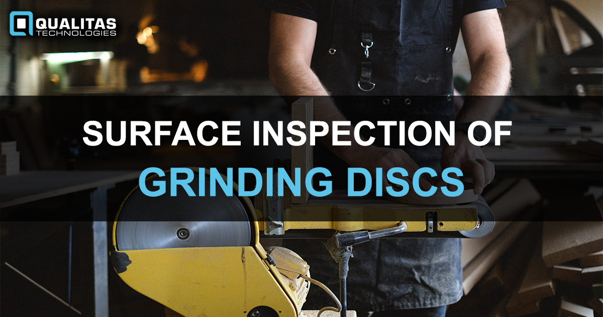 SURFACE INSPECTION OF GRINDING DISCS Qualitas Technologies