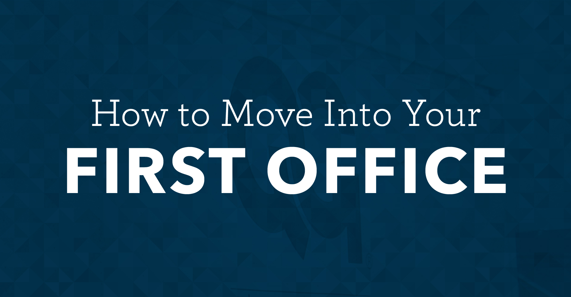 How to Move into Your First Office The Quality Group