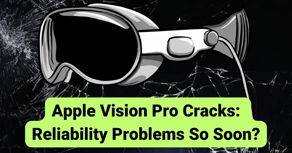 Apple Vision Pro Cracks: Reliability Problems So Soon