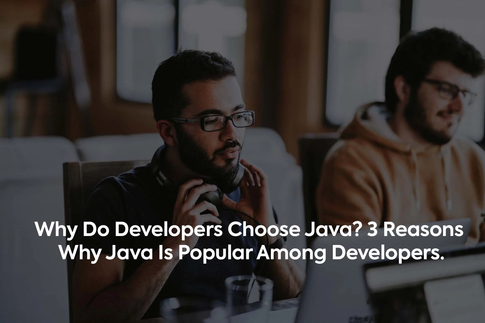 Why Do Developers Choose Java? 3 Reasons Why Java Is Popular Among