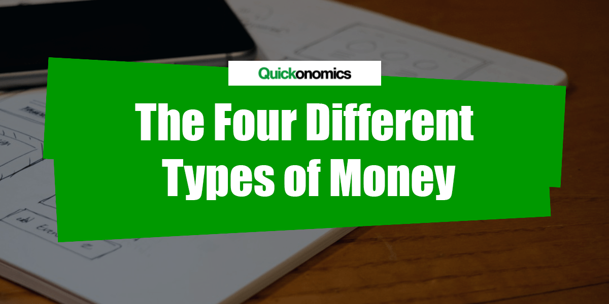 The Four Different Types of Money Quickonomics
