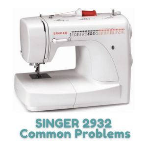 SINGER 2932 Common Problems And Troubleshooting