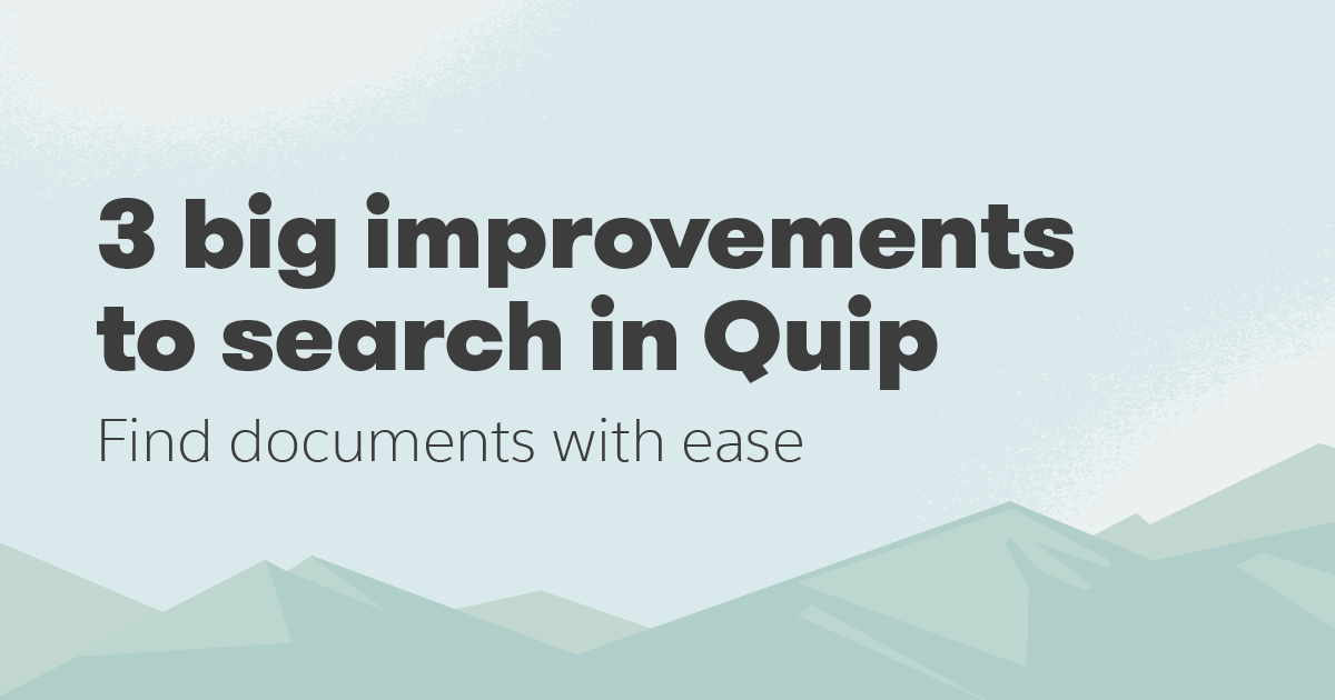 Quip Search redesigned Find what you need even faster
