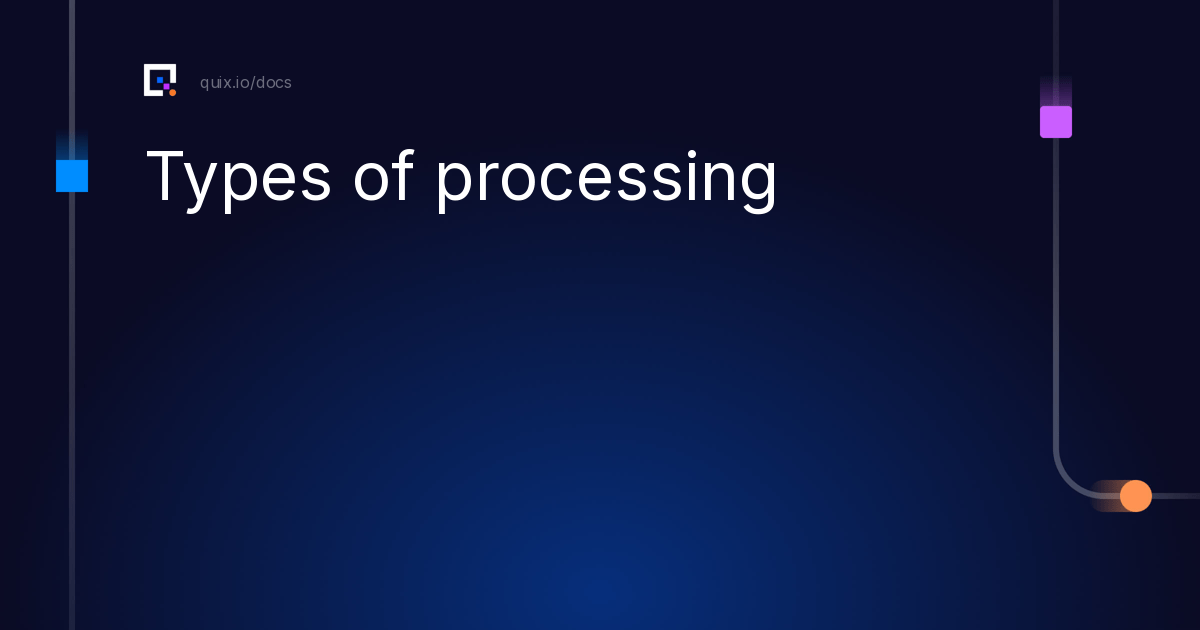 Types of processing Quix Docs