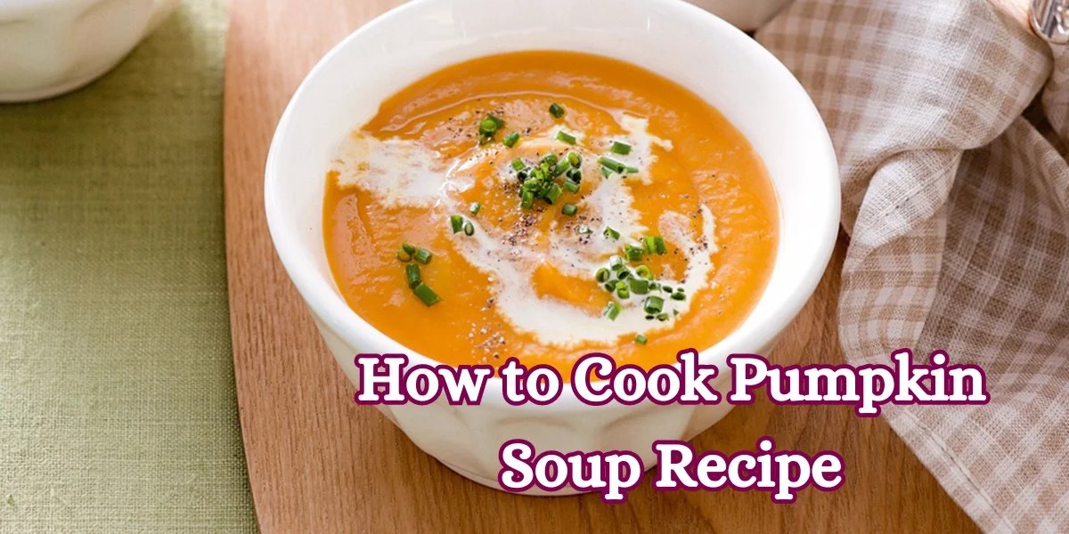 How to Cook Pumpkin Soup Recipe Homemade Comfort in a Bowl