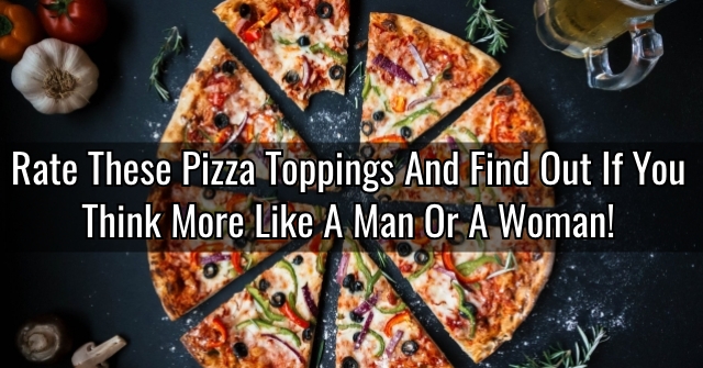 Is He Testing Me Or Not Interested? (5 Subtle Ways To Know For Sure!) Rate These Pizza Toppings And Find Out If You Think More Like A Man Or A Woman! | Quizdoo